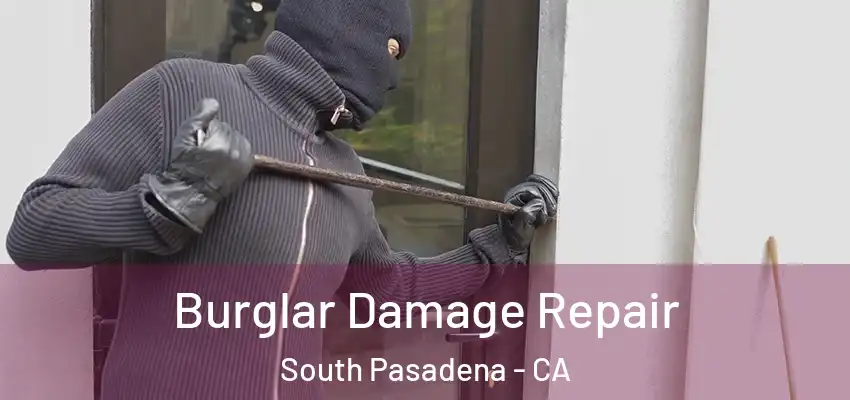 Burglar Damage Repair South Pasadena - CA