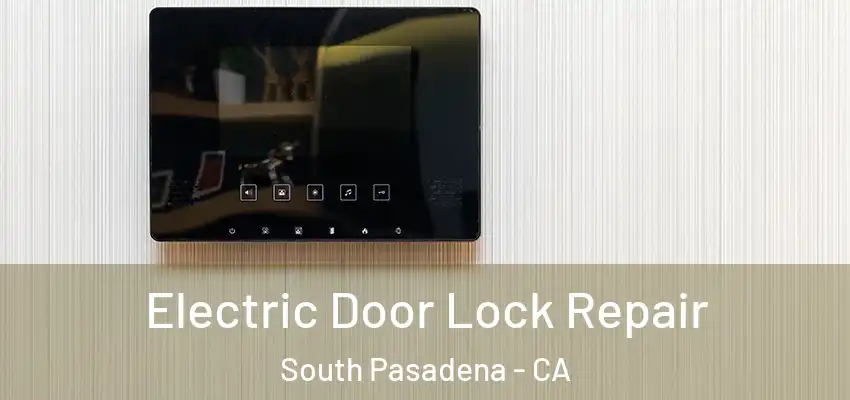  Electric Door Lock Repair South Pasadena - CA