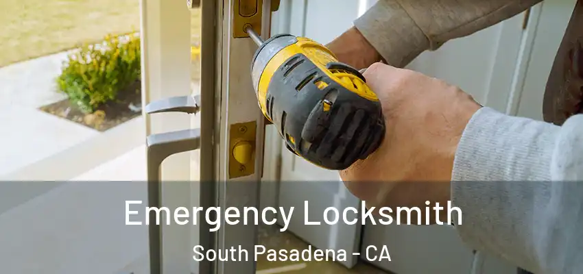Emergency Locksmith South Pasadena - CA