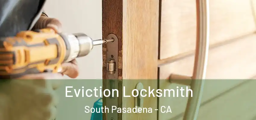  Eviction Locksmith South Pasadena - CA