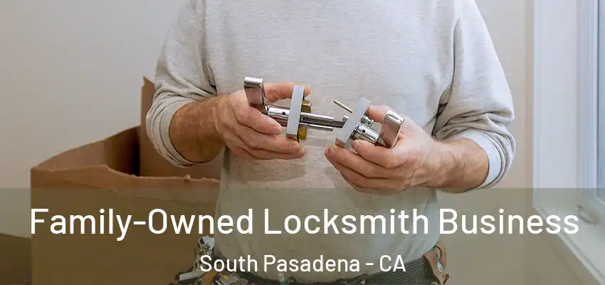Family-Owned Locksmith Business South Pasadena - CA