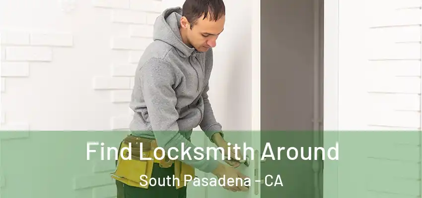  Find Locksmith Around South Pasadena - CA