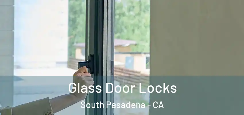  Glass Door Locks South Pasadena - CA