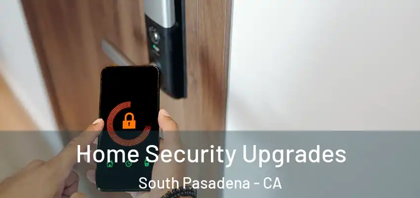 Home Security Upgrades South Pasadena - CA