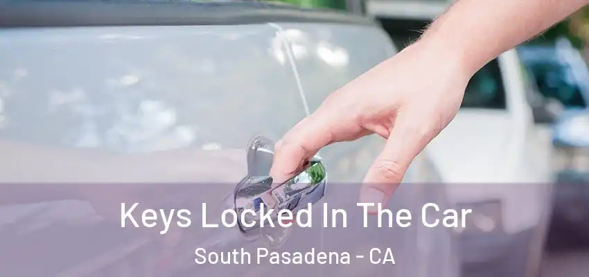 Keys Locked In The Car South Pasadena - CA