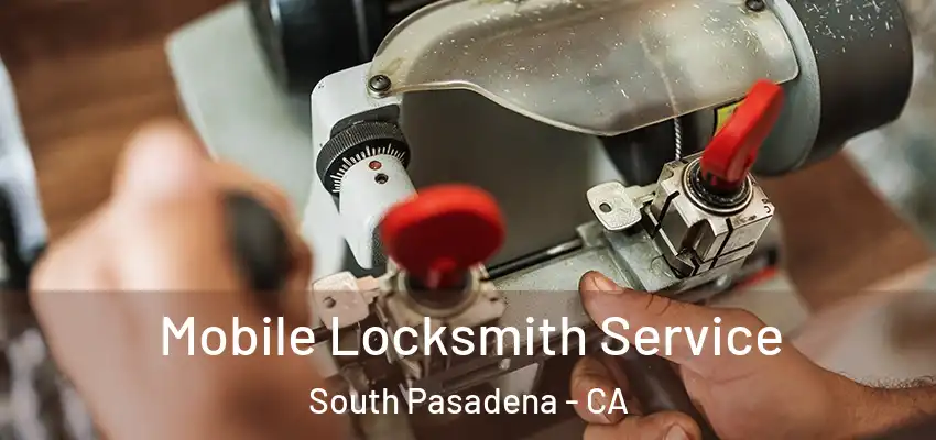 Mobile Locksmith Service South Pasadena - CA
