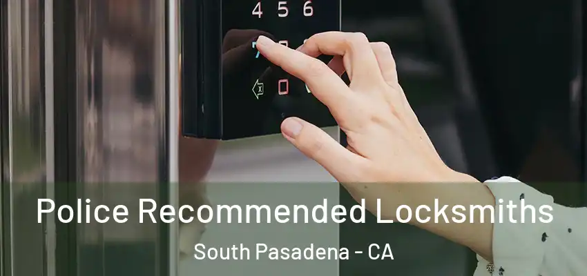 Police Recommended Locksmiths South Pasadena - CA