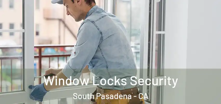 Window Locks Security South Pasadena - CA
